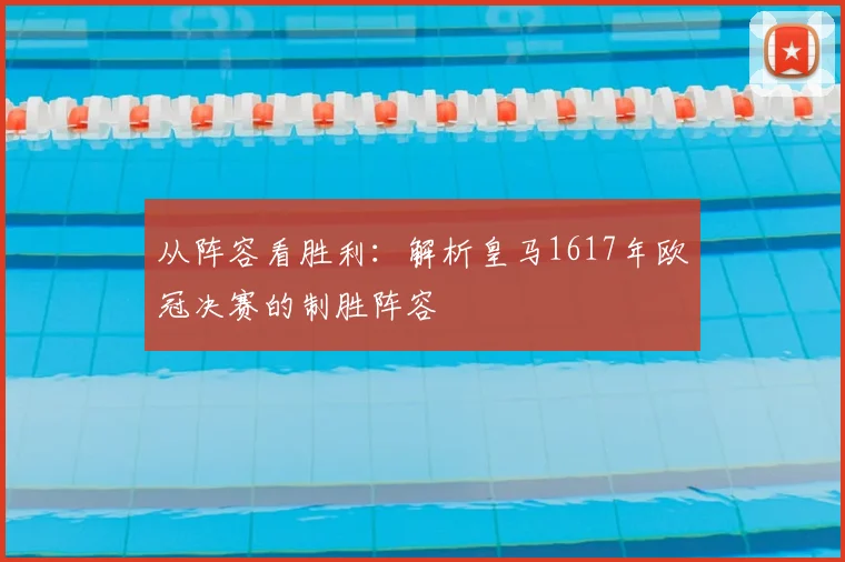 从阵容看胜利：解析皇马1617年欧冠决赛的制胜阵容